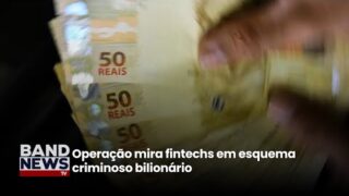 Operação mira fintechs em esquema criminoso bilionário | BandNewsTV