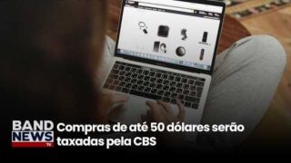 Compras de até 50 dólares serão taxadas pela CBS | BandNewsTV
